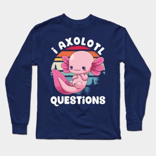 I Axolotl Questions! Long Sleeve T-Shirt